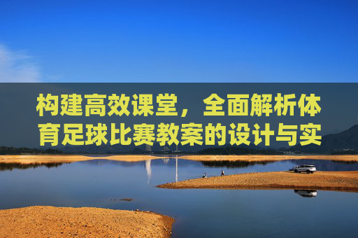 构建高效课堂，全面解析体育足球比赛教案的设计与实施