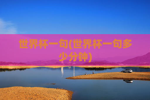 世界杯一句(世界杯一句多少分钟)