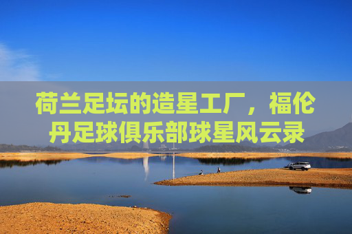 荷兰足坛的造星工厂，福伦丹足球俱乐部球星风云录