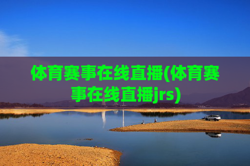 体育赛事在线直播(体育赛事在线直播jrs)