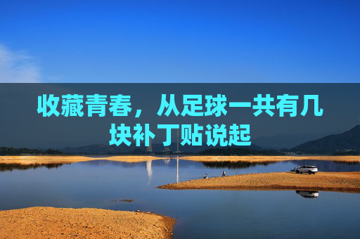 收藏青春,从足球一共有几块补丁贴说起