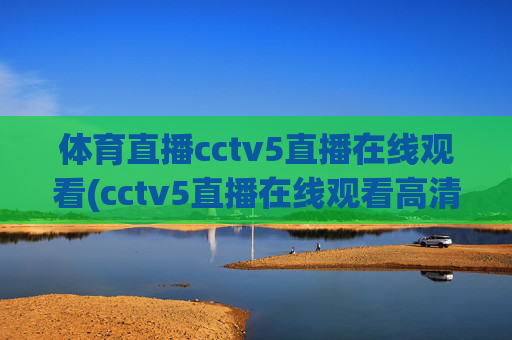 体育直播cctv5直播在线观看(cctv5直播在线观看高清直播)