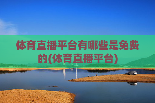 体育直播平台有哪些是免费的(体育直播平台)