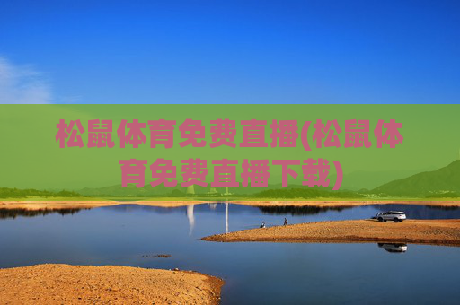 松鼠体育免费直播(松鼠体育免费直播下载)