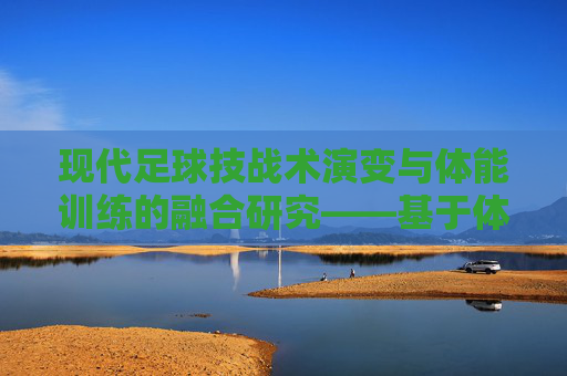 现代足球技战术演变与体能训练的融合研究——基于体育学院足球专项视角