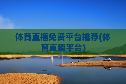 体育直播免费平台推荐(体育直播平台)