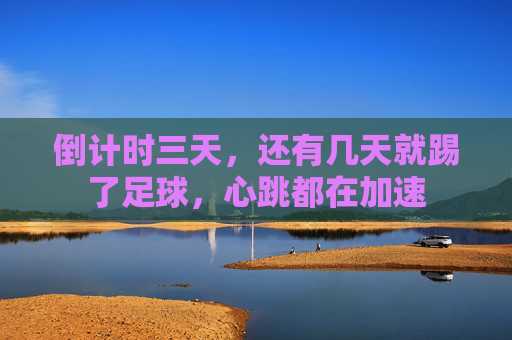 倒计时三天，还有几天就踢了足球，心跳都在加速
