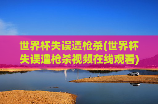 世界杯失误遭枪杀(世界杯失误遭枪杀视频在线观看)