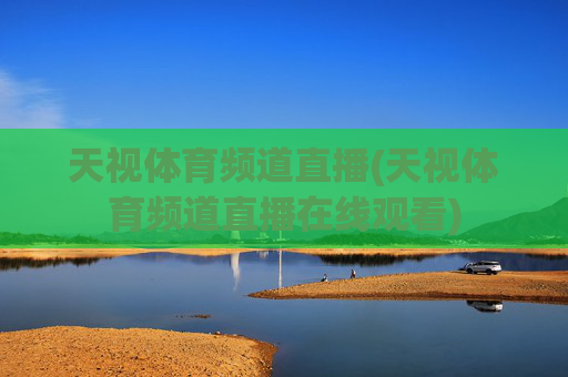 天视体育频道直播(天视体育频道直播在线观看)