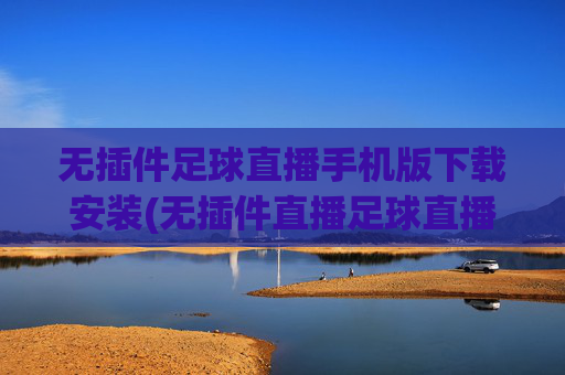 无插件足球直播手机版下载安装(无插件直播足球直播)