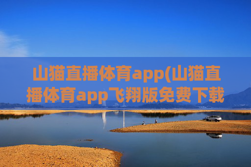 山猫直播体育app(山猫直播体育app飞翔版免费下载)