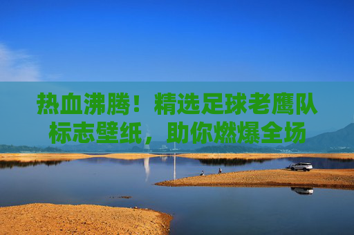 热血沸腾!精选足球老鹰队标志壁纸,助你燃爆全场