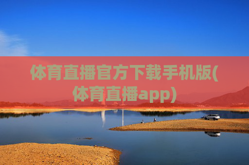 体育直播官方下载手机版(体育直播app)