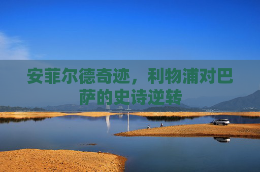 安菲尔德奇迹,利物浦对巴萨的史诗逆转