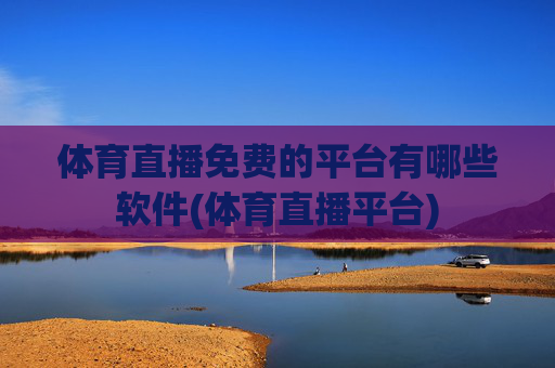 体育直播免费的平台有哪些软件(体育直播平台)