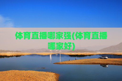 体育直播哪家强(体育直播哪家好)
