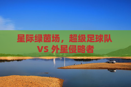 星际绿茵场，超级足球队 VS 外星侵略者
