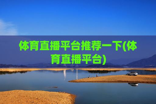 体育直播平台推荐一下(体育直播平台)