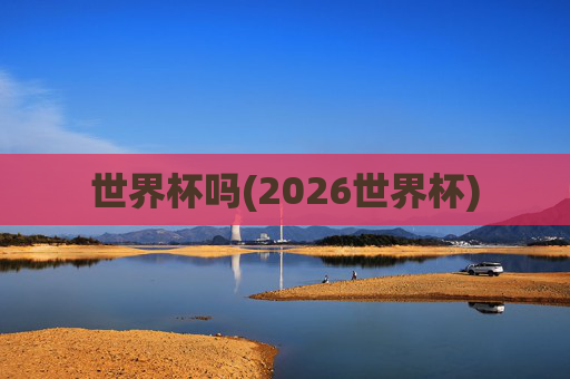 世界杯吗(2026世界杯)