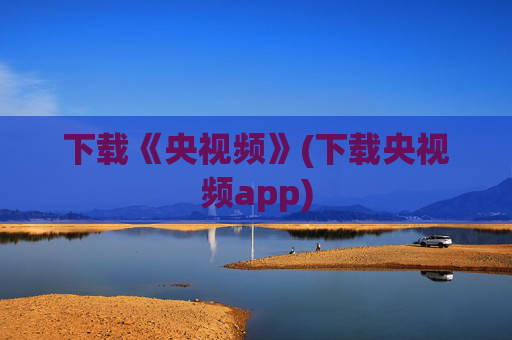 下载《央视频》(下载央视频app)