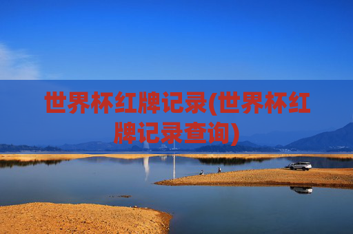 世界杯红牌记录(世界杯红牌记录查询)