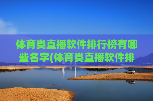 体育类直播软件排行榜有哪些名字(体育类直播软件排行榜有哪些名字呢)
