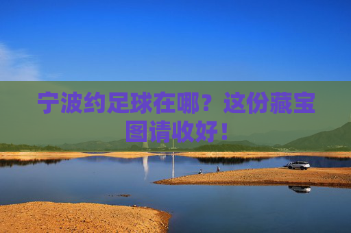 宁波约足球在哪?这份藏宝图请收好!