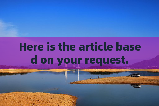 Here is the article based on your request.