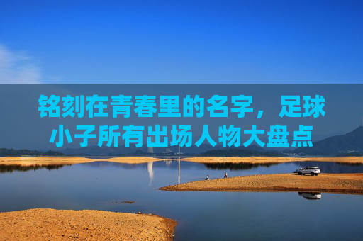 铭刻在青春里的名字,足球小子所有出场人物大盘点