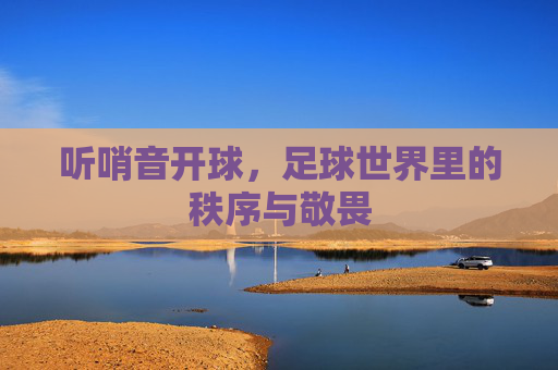听哨音开球，足球世界里的秩序与敬畏