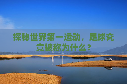 探秘世界第一运动，足球究竟被称为什么？