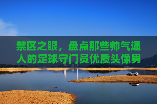 禁区之眼,盘点那些帅气逼人的足球守门员优质头像男