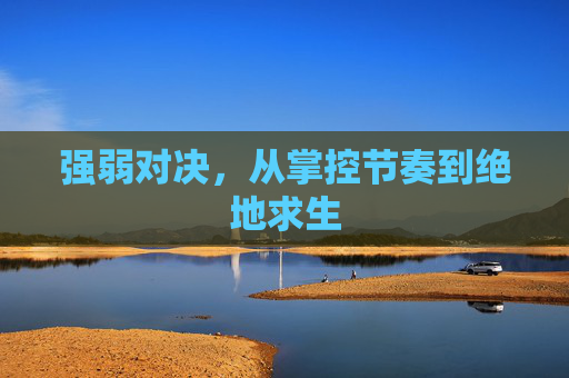 强弱对决，从掌控节奏到绝地求生