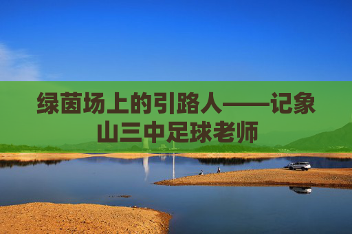 绿茵场上的引路人——记象山三中足球老师