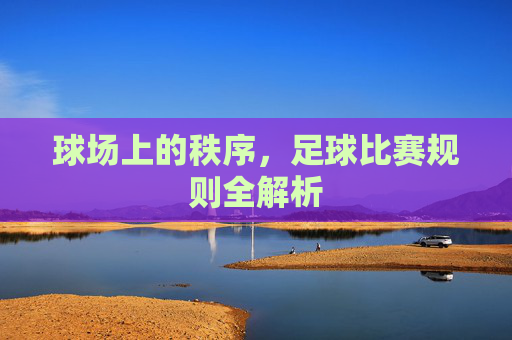 球场上的秩序，足球比赛规则全解析