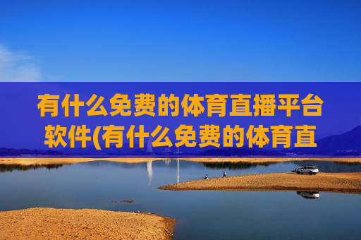 有什么免费的体育直播平台软件(有什么免费的体育直播平台软件推荐)