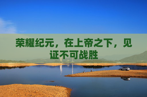 荣耀纪元，在上帝之下，见证不可战胜