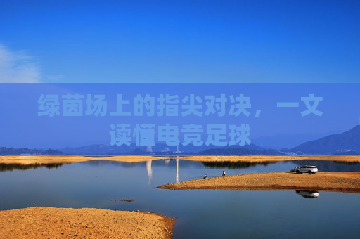 绿茵场上的指尖对决，一文读懂电竞足球