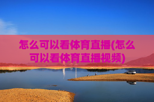 怎么可以看体育直播(怎么可以看体育直播视频)