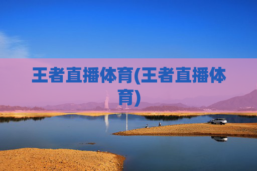 王者直播体育(王者直播体育)