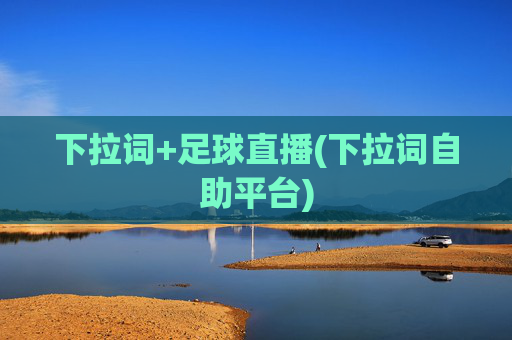 下拉词+足球直播(下拉词自助平台)