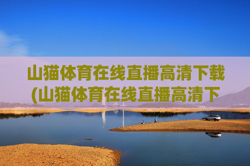 山猫体育在线直播高清下载(山猫体育在线直播高清下载安装)