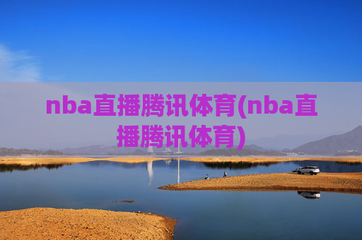 nba直播腾讯体育(nba直播腾讯体育)