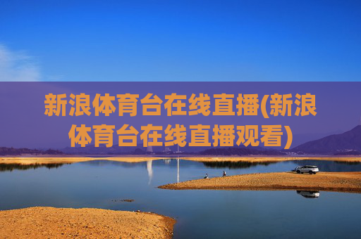 新浪体育台在线直播(新浪体育台在线直播观看)