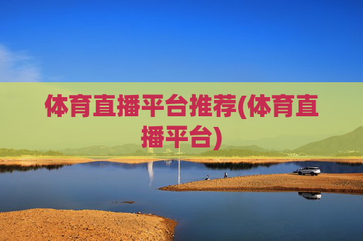 体育直播平台推荐(体育直播平台)