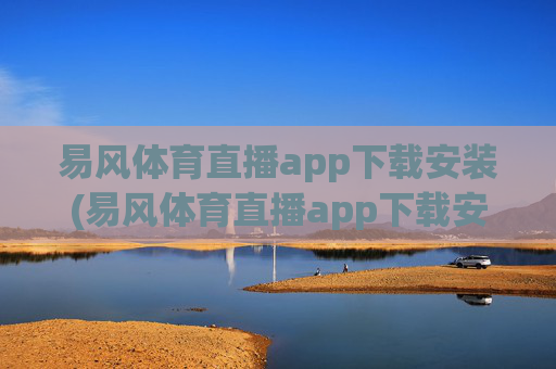 易风体育直播app下载安装(易风体育直播app下载安装no.jica.中国)