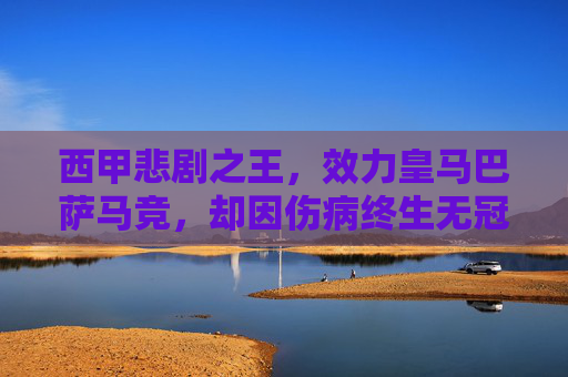西甲悲剧之王，效力皇马巴萨马竞，却因伤病终生无冠，他是当之无愧的最惨球员