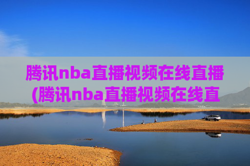腾讯nba直播视频在线直播(腾讯nba直播视频在线直播湖人)