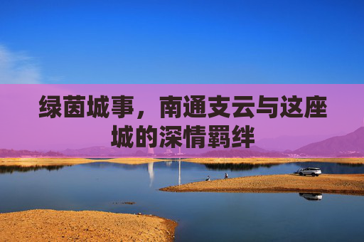 绿茵城事,南通支云与这座城的深情羁绊