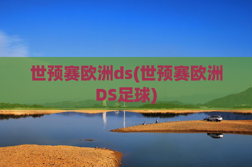 世预赛欧洲ds(世预赛欧洲DS足球)